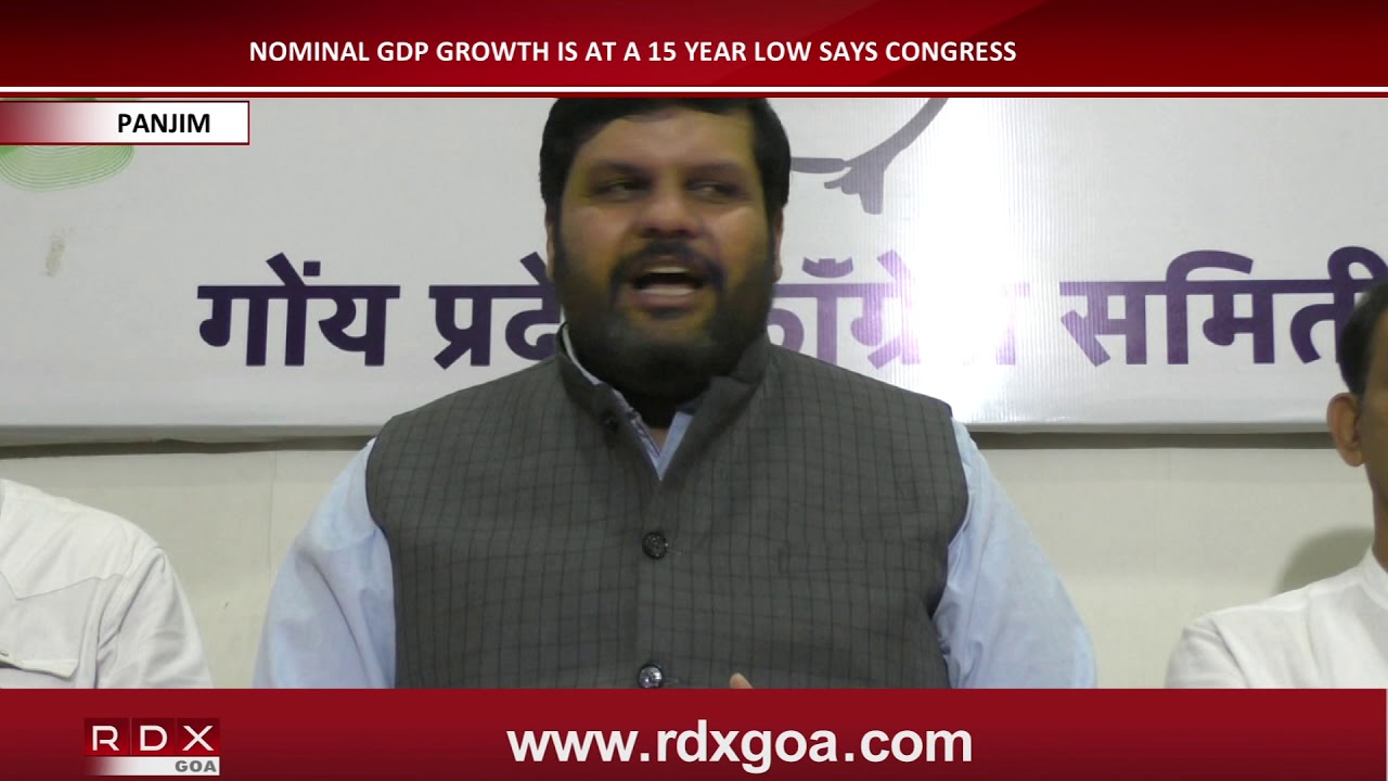 NOMINAL GDP GROWTH IS AT A 15 YEAR LOW SAYS CONGRESS - RDX Goa