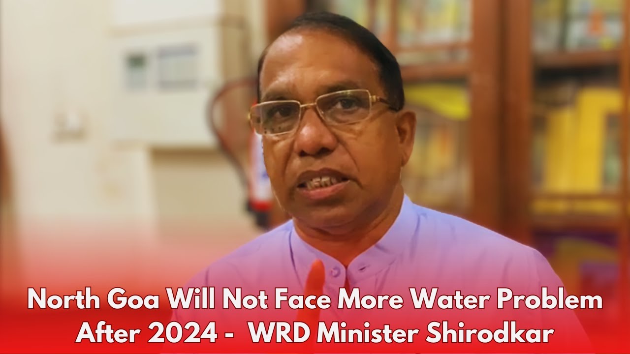 North Goa Will Not Face More Water Problem After 2024 WRD Minister
