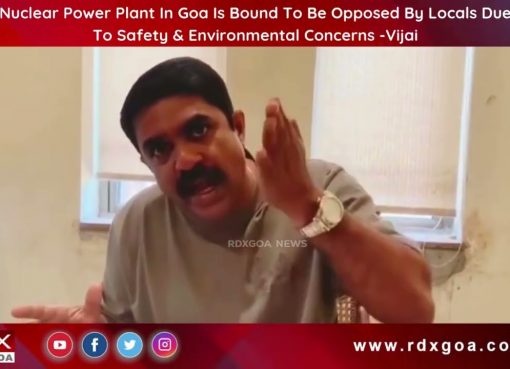 Goan Locals Will Oppose Nuclear Power Plant Due To Safety & Environmental Concerns – Vijai Sardesai
