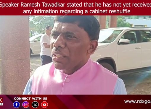 Speaker Ramesh Tawadkar stated that he has not yet received any intimation on a cabinet reshuffle