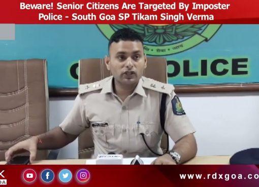 Beware! Senior Citizens Are Targeted By Imposter Police – South Goa SP Tikam Singh Verma