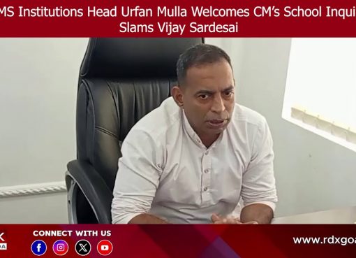 AIMS Institutions Head Urfan Mulla Welcomes CM’s School Inquiry, Slams Vijay Sardesai
