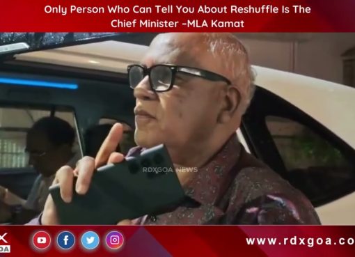 Only Person Who Can Tell You About Reshuffle Is The Chief Minister –MLA Kamat