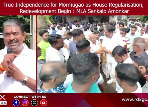 True Independence for Mormugao as House Regularisation, Redevelopment Begin : MLA Sankalp Amonkar