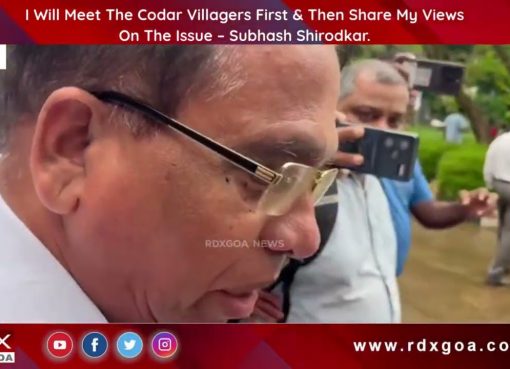 I Will Meet The Codar Villagers First & Then Share My Views On The Issue – Subhash Shirodkar