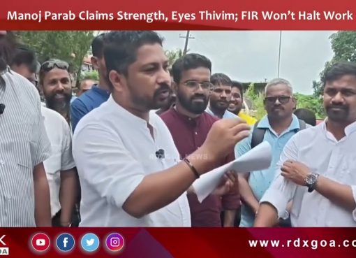Manoj Parab Claims Strength, Eyes Thivim; FIR Won’t Halt Work