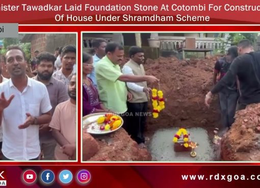 Minister Tawadkar Laid Foundation Stone At Cotombi For Construction Of House Under Shramdham Scheme